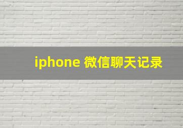 iphone 微信聊天记录